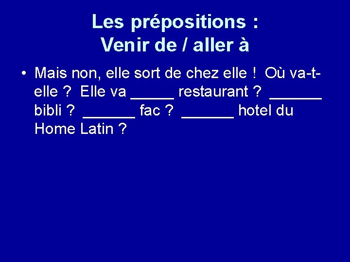 Les prépositions : Venir de / aller à • Mais non, elle sort de