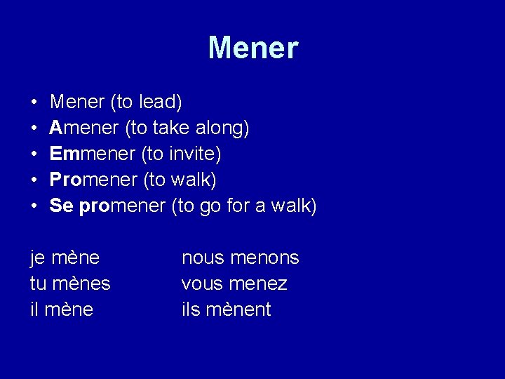 Mener • • • Mener (to lead) Amener (to take along) Emmener (to invite)