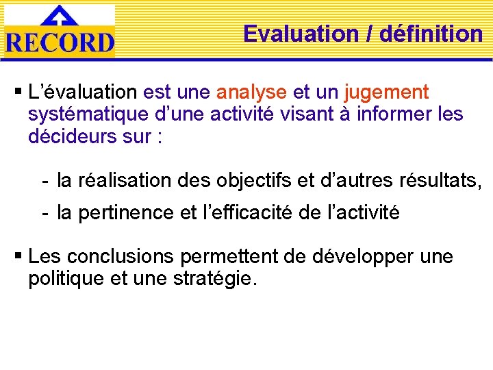 Evaluation / définition § L’évaluation est une analyse et un jugement systématique d’une activité