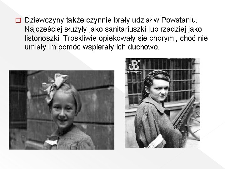 � Dziewczyny także czynnie brały udział w Powstaniu. Najczęściej służyły jako sanitariuszki lub rzadziej