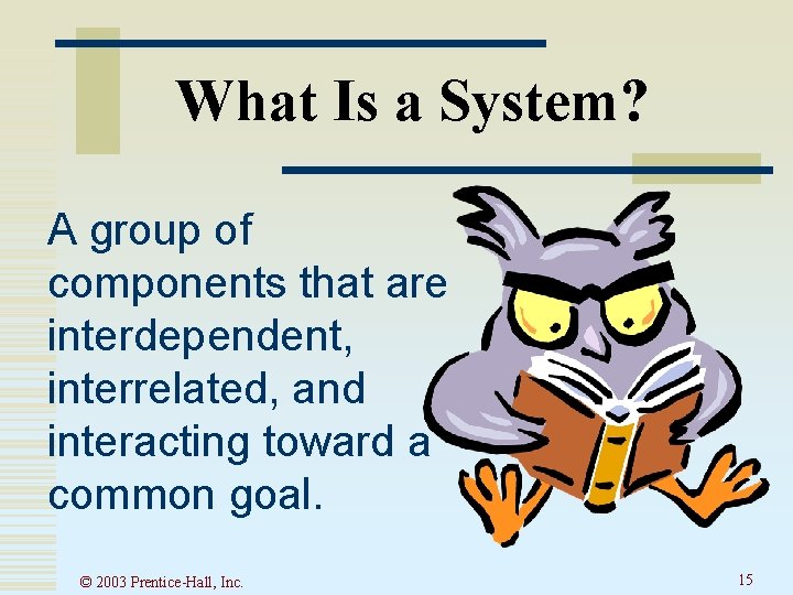 What Is a System? A group of components that are interdependent, interrelated, and interacting