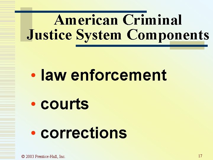 American Criminal Justice System Components • law enforcement • courts • corrections © 2003