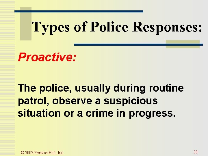 Types of Police Responses: Proactive: The police, usually during routine patrol, observe a suspicious
