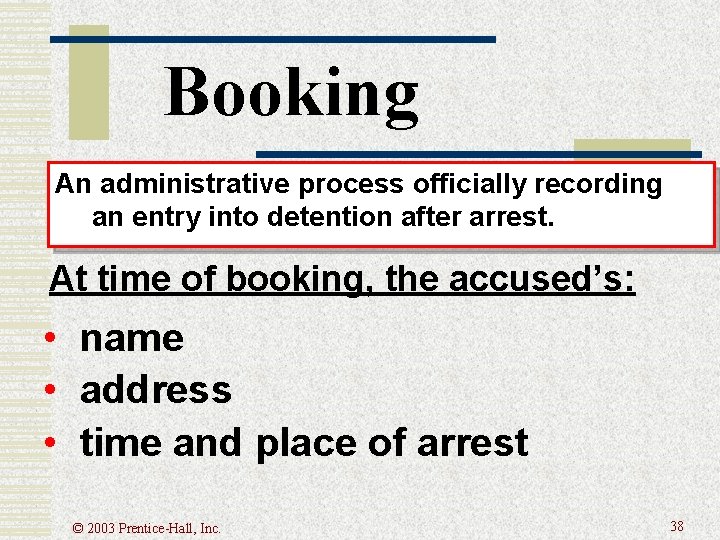 Booking An administrative process officially recording an entry into detention after arrest. At time