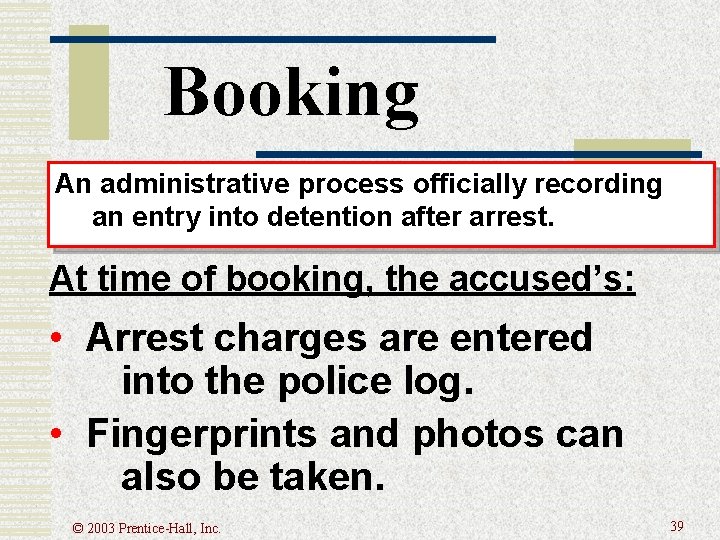 Booking An administrative process officially recording an entry into detention after arrest. At time