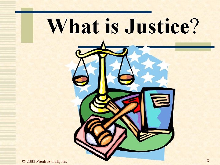 What is Justice? © 2003 Prentice-Hall, Inc. 8 