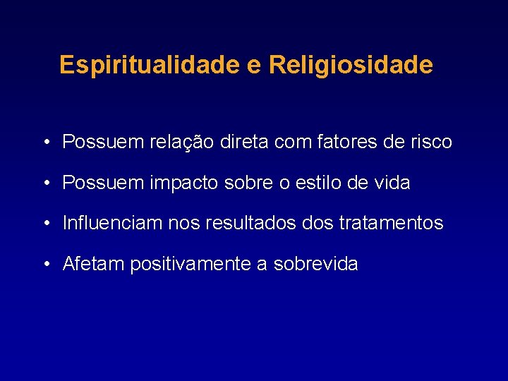 Espiritualidade e Religiosidade • Possuem relação direta com fatores de risco • Possuem impacto