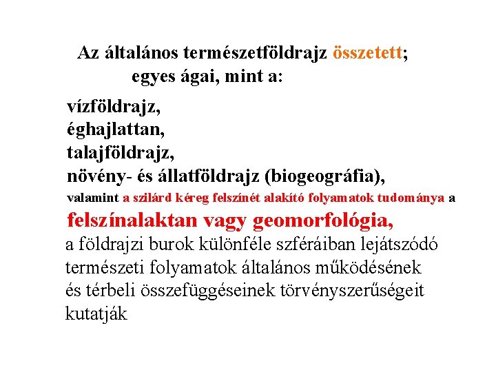 Az általános természetföldrajz összetett; egyes ágai, mint a: vízföldrajz, éghajlattan, talajföldrajz, növény- és állatföldrajz