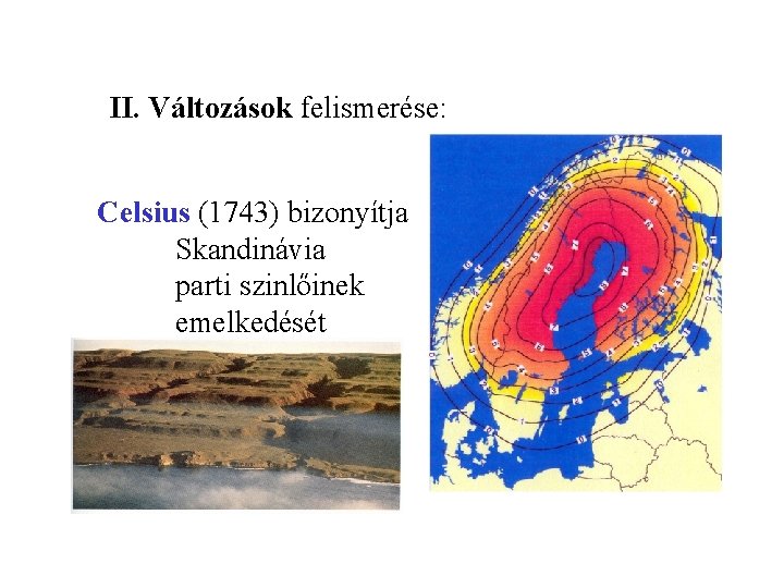 II. Változások felismerése: Celsius (1743) bizonyítja Skandinávia parti szinlőinek emelkedését 