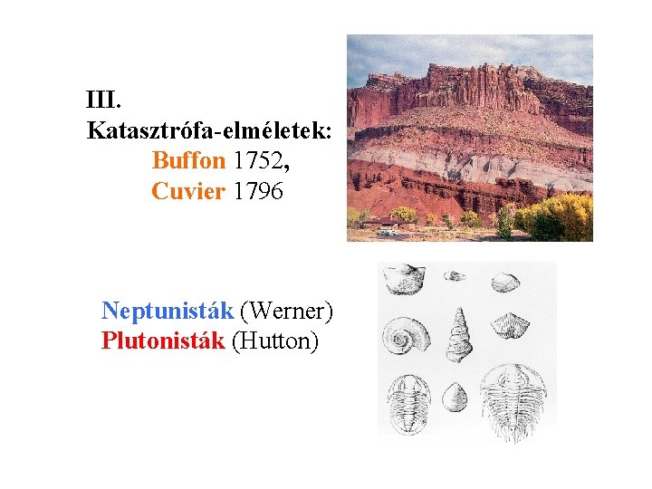 III. Katasztrófa-elméletek: Buffon 1752, Cuvier 1796 Neptunisták (Werner) Plutonisták (Hutton) 