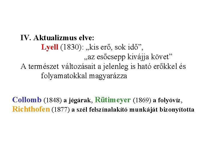 IV. Aktualizmus elve: Lyell (1830): „kis erő, sok idő”, „az esőcsepp kivájja követ” A