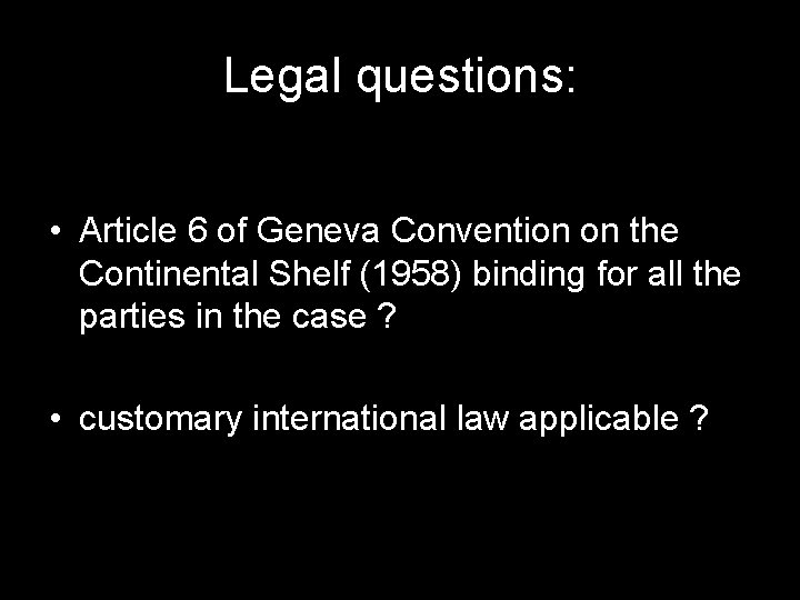 Legal questions: • Article 6 of Geneva Convention on the Continental Shelf (1958) binding