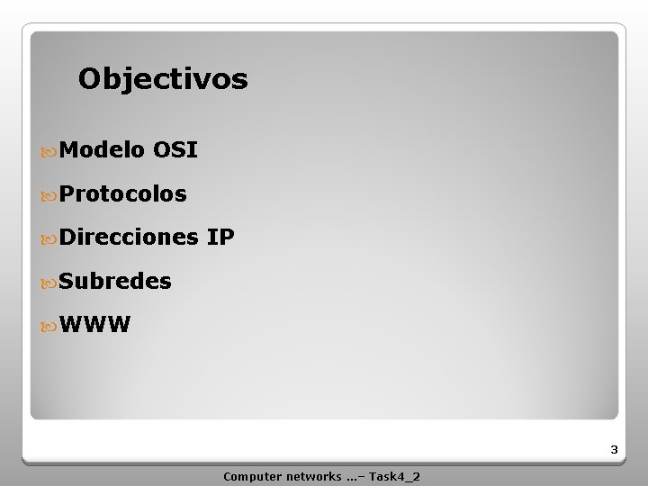 Objectivos Modelo OSI Protocolos Direcciones IP Subredes WWW 3 Computer networks …– Task 4_2