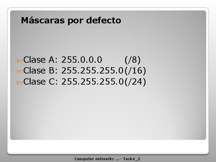 Máscaras por defecto Clase А: 255. 0. 0. 0 (/8) Clase B: 255. 0(/16)