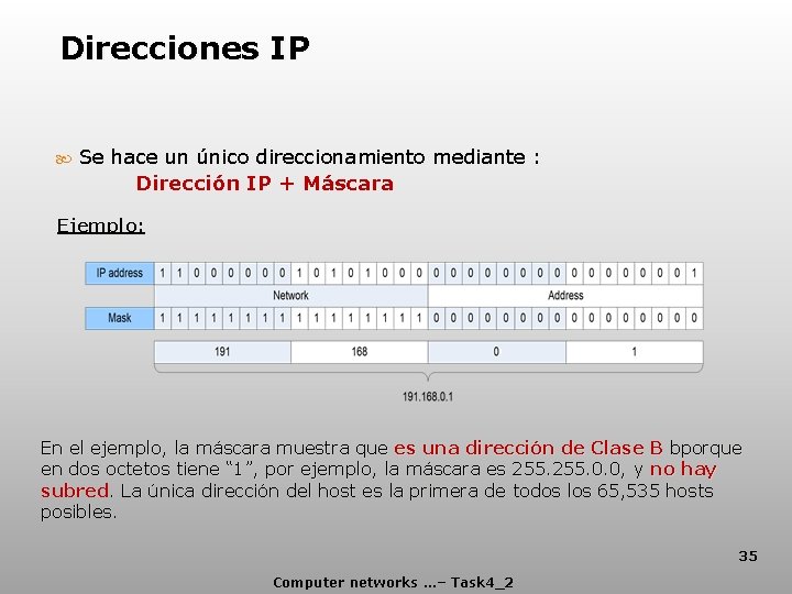 Direcciones IP Se hace un único direccionamiento mediante : Dirección IP + Máscara Ejemplo: