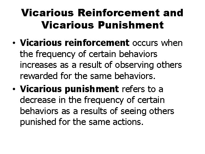 Vicarious Reinforcement and Vicarious Punishment • Vicarious reinforcement occurs when the frequency of certain