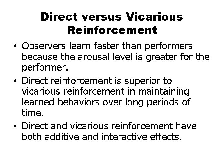 Direct versus Vicarious Reinforcement • Observers learn faster than performers because the arousal level