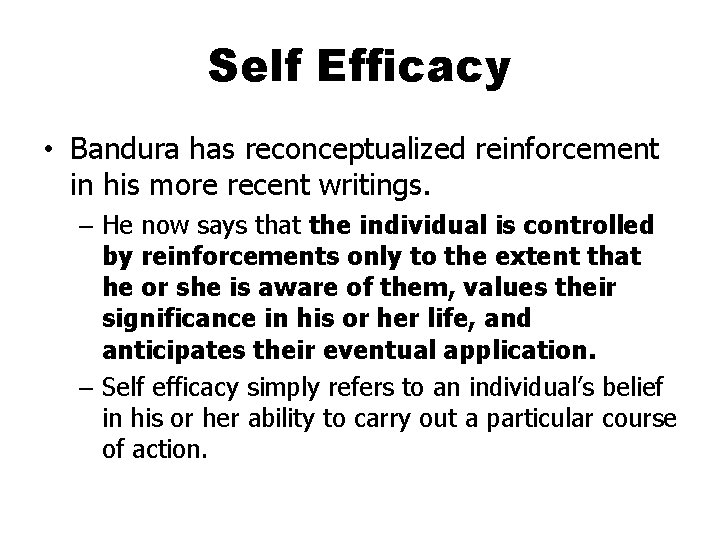 Self Efficacy • Bandura has reconceptualized reinforcement in his more recent writings. – He