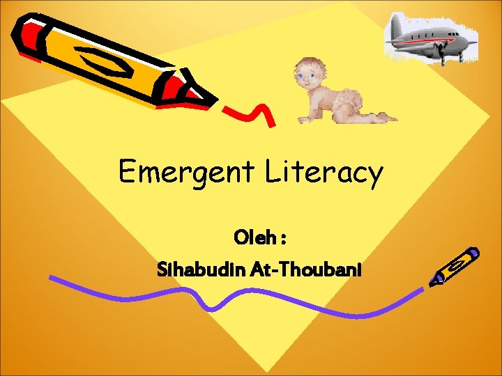 Emergent Literacy Oleh : Sihabudin At-Thoubani 