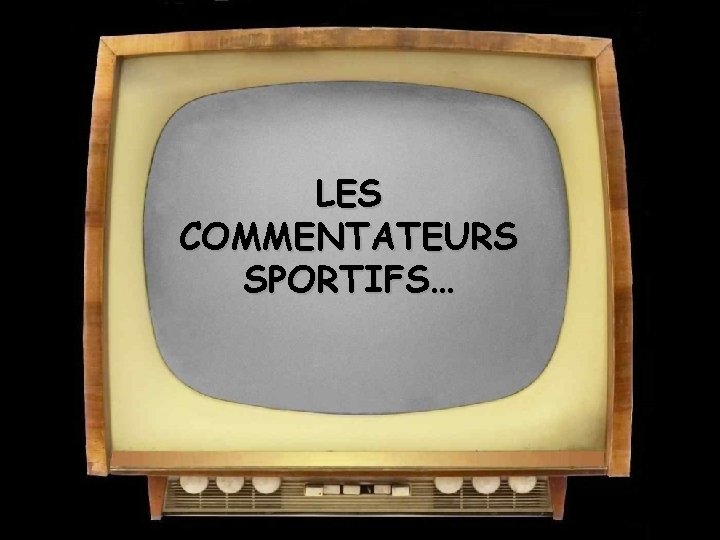 LES COMMENTATEURS SPORTIFS… 