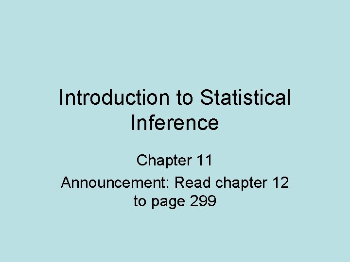 Introduction to Statistical Inference Chapter 11 Announcement: Read chapter 12 to page 299 