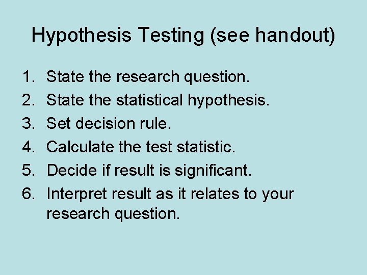 Hypothesis Testing (see handout) 1. 2. 3. 4. 5. 6. State the research question.