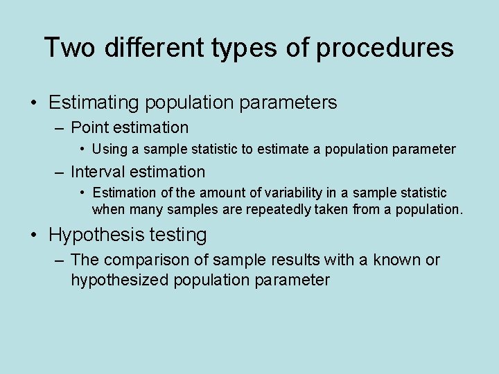 Two different types of procedures • Estimating population parameters – Point estimation • Using