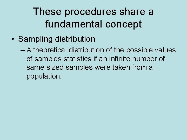 These procedures share a fundamental concept • Sampling distribution – A theoretical distribution of