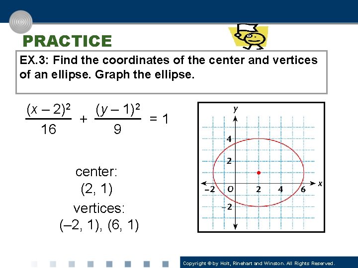 PRACTICE EX. 3: Find the coordinates of the center and vertices of an ellipse.