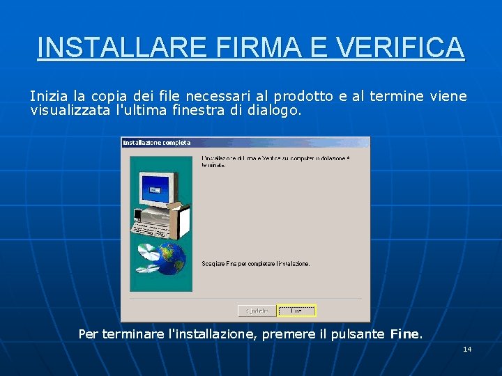 INSTALLARE FIRMA E VERIFICA Inizia la copia dei file necessari al prodotto e al INSTALLARE FIRMA E VERIFICA Inizia la copia dei file necessari al prodotto e al