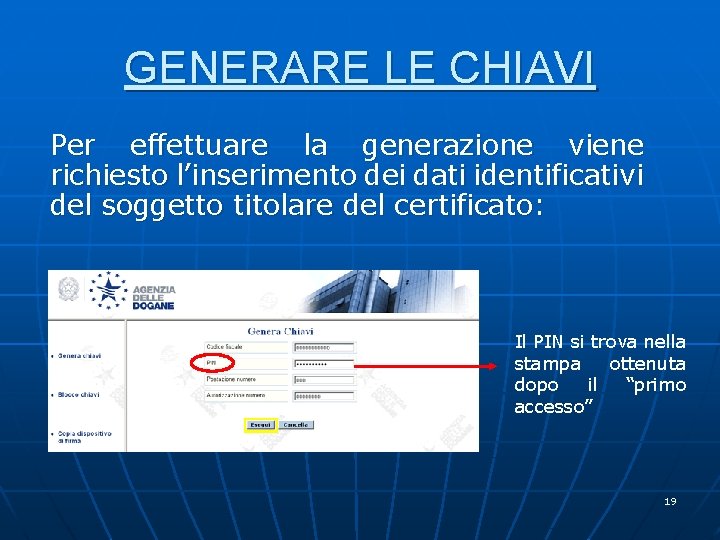 GENERARE LE CHIAVI Per effettuare la generazione viene richiesto l’inserimento dei dati identificativi del GENERARE LE CHIAVI Per effettuare la generazione viene richiesto l’inserimento dei dati identificativi del