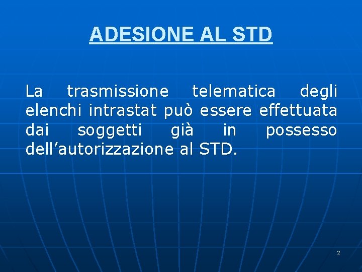 ADESIONE AL STD La trasmissione telematica degli elenchi intrastat può essere effettuata dai soggetti ADESIONE AL STD La trasmissione telematica degli elenchi intrastat può essere effettuata dai soggetti