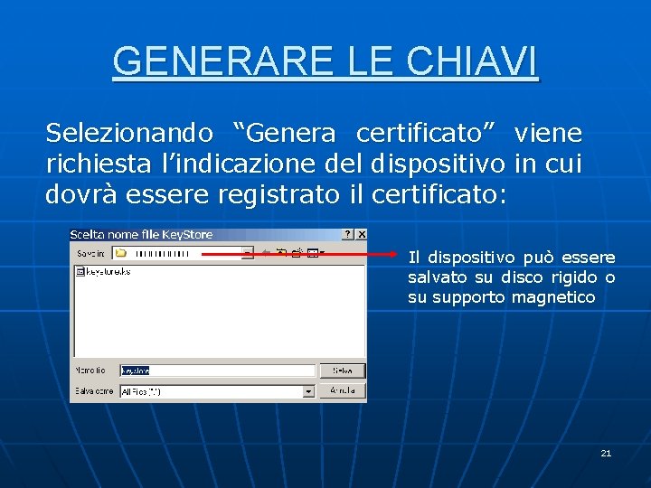 GENERARE LE CHIAVI Selezionando “Genera certificato” viene richiesta l’indicazione del dispositivo in cui dovrà GENERARE LE CHIAVI Selezionando “Genera certificato” viene richiesta l’indicazione del dispositivo in cui dovrà