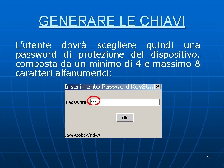 GENERARE LE CHIAVI L’utente dovrà scegliere quindi una password di protezione del dispositivo, composta GENERARE LE CHIAVI L’utente dovrà scegliere quindi una password di protezione del dispositivo, composta
