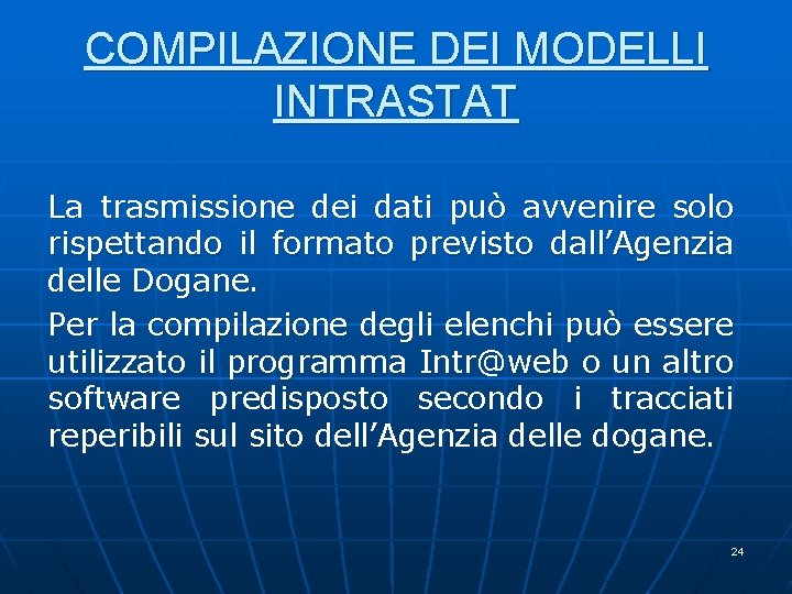 COMPILAZIONE DEI MODELLI INTRASTAT La trasmissione dei dati può avvenire solo rispettando il formato COMPILAZIONE DEI MODELLI INTRASTAT La trasmissione dei dati può avvenire solo rispettando il formato