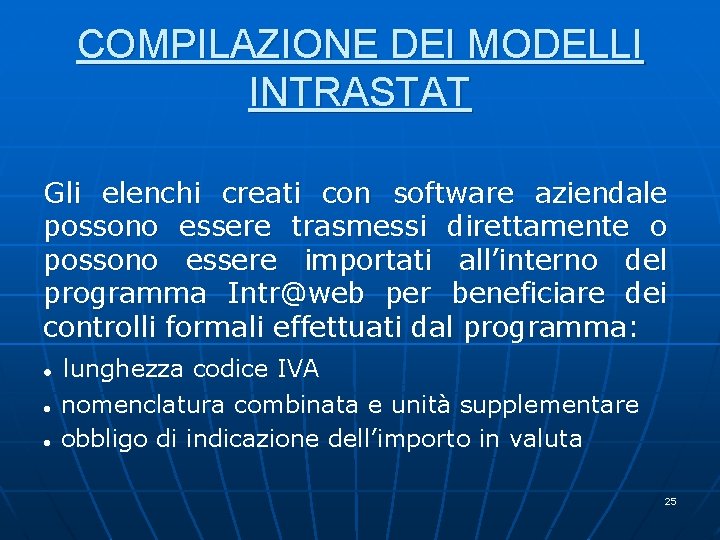 COMPILAZIONE DEI MODELLI INTRASTAT Gli elenchi creati con software aziendale possono essere trasmessi direttamente COMPILAZIONE DEI MODELLI INTRASTAT Gli elenchi creati con software aziendale possono essere trasmessi direttamente