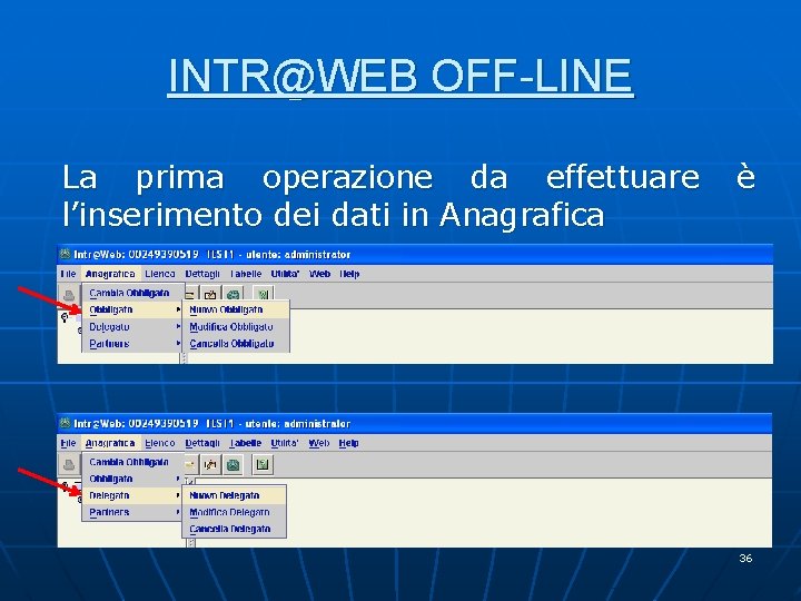 INTR@WEB OFF-LINE La prima operazione da effettuare l’inserimento dei dati in Anagrafica è 36 INTR@WEB OFF-LINE La prima operazione da effettuare l’inserimento dei dati in Anagrafica è 36