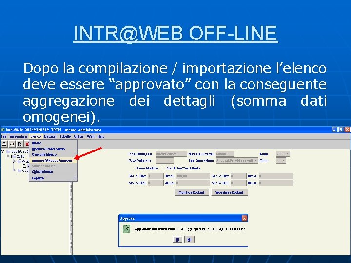 INTR@WEB OFF-LINE Dopo la compilazione / importazione l’elenco deve essere “approvato” con la conseguente INTR@WEB OFF-LINE Dopo la compilazione / importazione l’elenco deve essere “approvato” con la conseguente