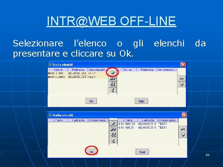 INTR@WEB OFF-LINE Selezionare l’elenco o gli presentare e cliccare su Ok. elenchi da 59 INTR@WEB OFF-LINE Selezionare l’elenco o gli presentare e cliccare su Ok. elenchi da 59