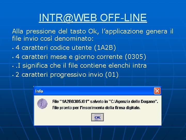 INTR@WEB OFF-LINE Alla pressione del tasto Ok, l’applicazione genera il file invio così denominato: INTR@WEB OFF-LINE Alla pressione del tasto Ok, l’applicazione genera il file invio così denominato: