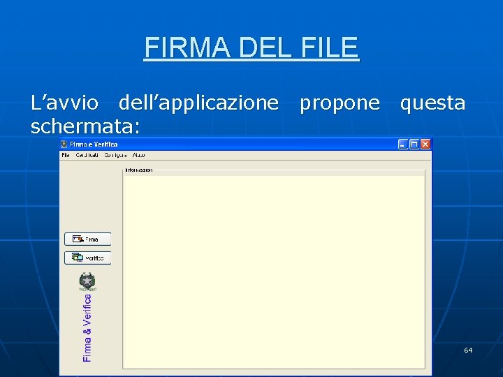FIRMA DEL FILE L’avvio dell’applicazione schermata: propone questa 64 FIRMA DEL FILE L’avvio dell’applicazione schermata: propone questa 64