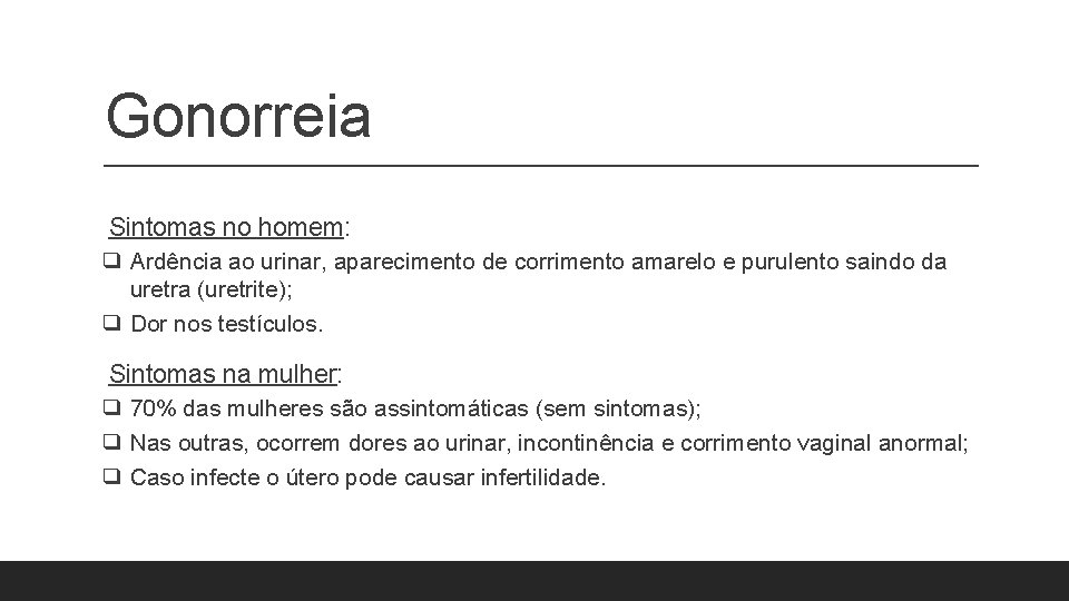 Gonorreia Sintomas no homem: ❑ Ardência ao urinar, aparecimento de corrimento amarelo e purulento Gonorreia Sintomas no homem: ❑ Ardência ao urinar, aparecimento de corrimento amarelo e purulento