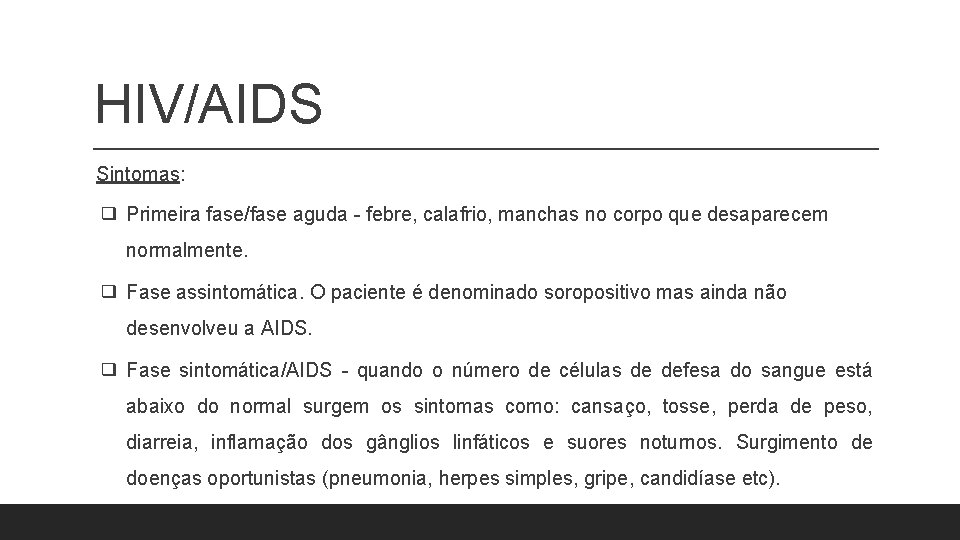 HIV/AIDS Sintomas: ❑ Primeira fase/fase aguda - febre, calafrio, manchas no corpo que desaparecem HIV/AIDS Sintomas: ❑ Primeira fase/fase aguda - febre, calafrio, manchas no corpo que desaparecem
