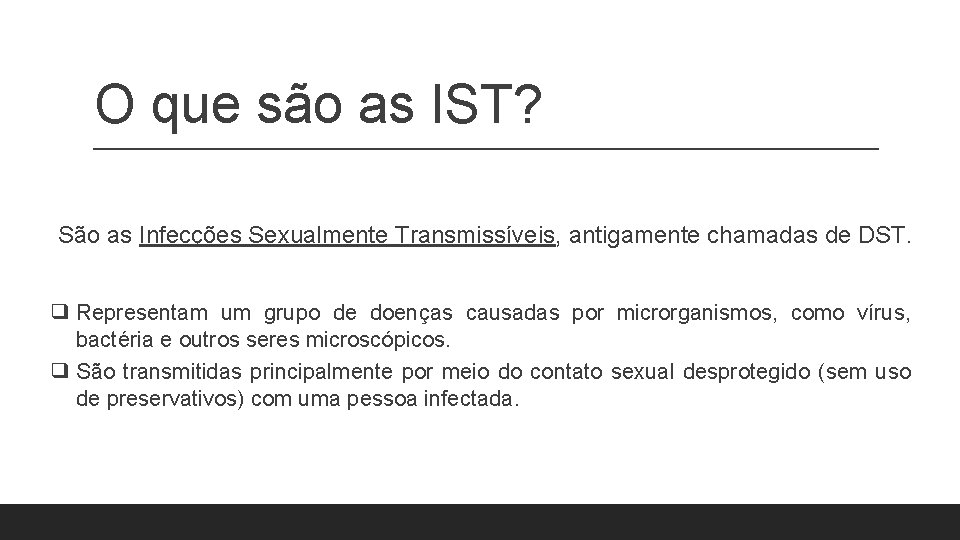 O que são as IST? São as Infecções Sexualmente Transmissíveis, antigamente chamadas de DST. O que são as IST? São as Infecções Sexualmente Transmissíveis, antigamente chamadas de DST.