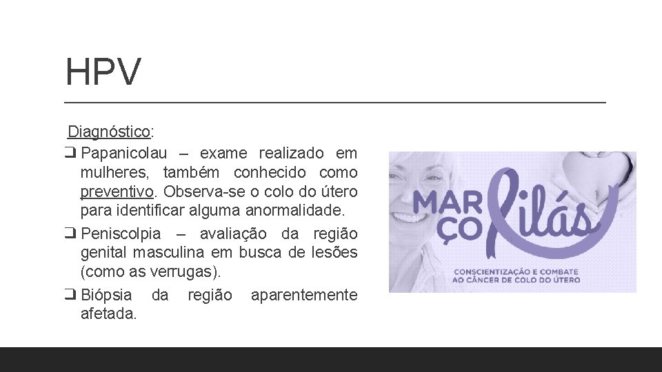 HPV Diagnóstico: ❑ Papanicolau – exame realizado em mulheres, também conhecido como preventivo. Observa-se HPV Diagnóstico: ❑ Papanicolau – exame realizado em mulheres, também conhecido como preventivo. Observa-se