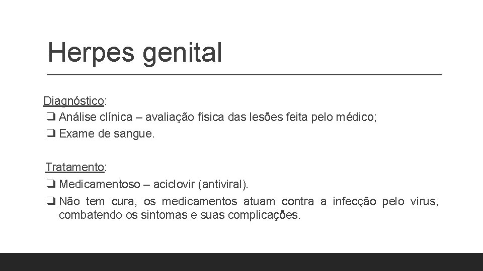 Herpes genital Diagnóstico: ❑ Análise clínica – avaliação física das lesões feita pelo médico; Herpes genital Diagnóstico: ❑ Análise clínica – avaliação física das lesões feita pelo médico;