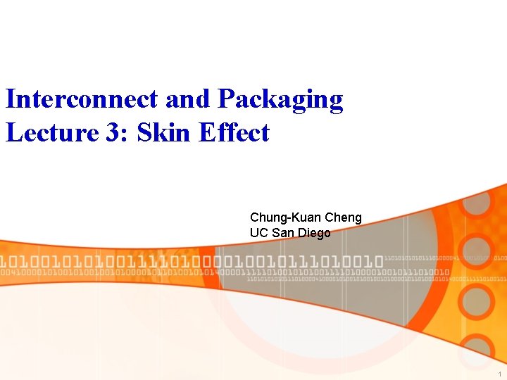 Interconnect and Packaging Lecture 3: Skin Effect Chung-Kuan Cheng UC San Diego 1 