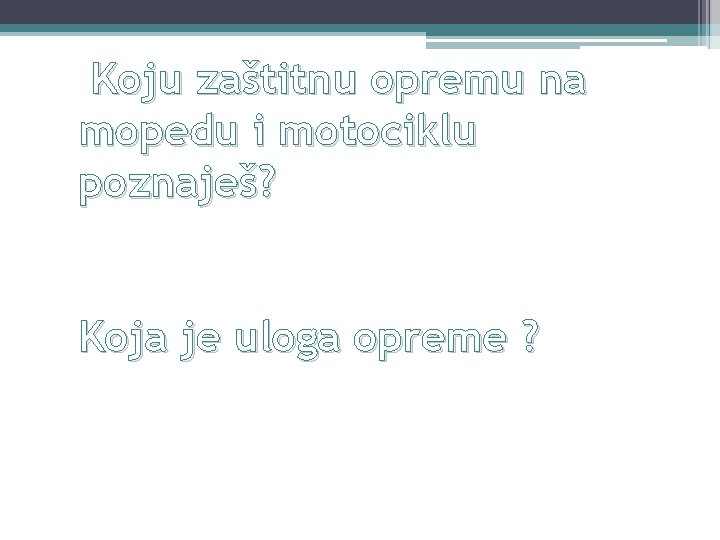 Koju zaštitnu opremu na mopedu i motociklu poznaješ? Koja je uloga opreme ? 