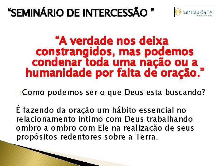 “SEMINÁRIO DE INTERCESSÃO ” “A verdade nos deixa constrangidos, mas podemos condenar toda uma