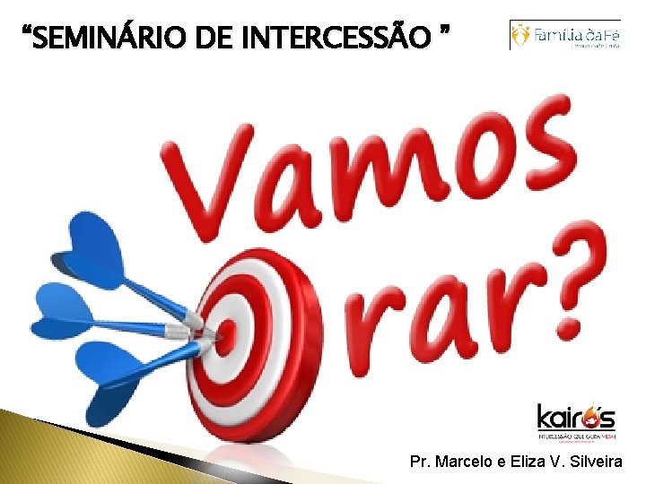 “SEMINÁRIO DE INTERCESSÃO ” Pr. Marcelo e Eliza V. Silveira 